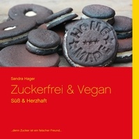 Sandra Hager - Zuckerfrei &amp; Vegan - Süß &amp; Herzhaft.