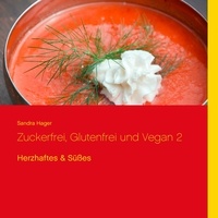 Sandra Hager - Zuckerfrei, glutenfrei und vegan 2 - Herzhaftes &amp; Süßes.