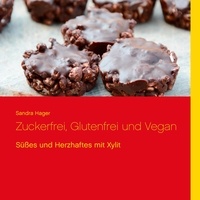 Sandra Hager - Zuckerfrei, Glutenfrei und Vegan - Süßes und Herzhaftes mit Xylit.
