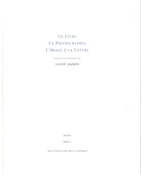 Sandra Hindman et Isabelle Jammes - Le livre, la photographie, l'image & la lettre - Essays in honor of André Jammes.