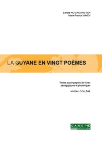 Sandra Ho-Choung-Ten et Marie-France Mayen - La Guyane en ving poèmes - Textes accompagnés de fiches pédagogiques et phonétiques, niveau collège.