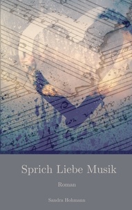 Sandra Hohmann - Sprich Liebe Musik - Roman.