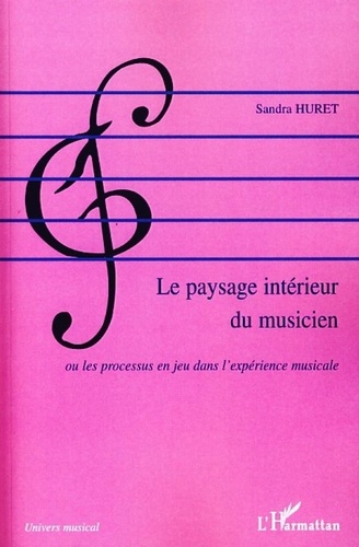 Sandra Huret - Le paysage intérieur du musicien - Ou les processus en jeu dans l'expérience musicale.