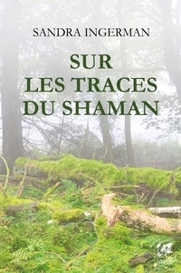 Sandra Ingerman - Sur les traces du shaman.