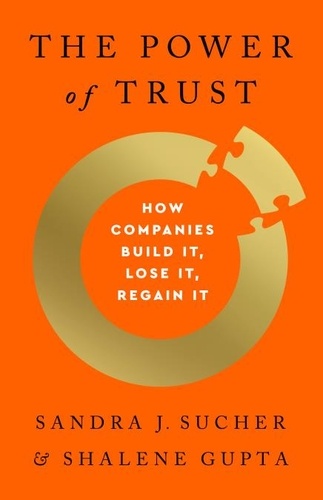 The Power of Trust. How Companies Build It, Lose It, Regain It