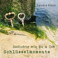 Sandra Klein - Schlüsselmomente - Gedichte wie Du &amp; Ich.