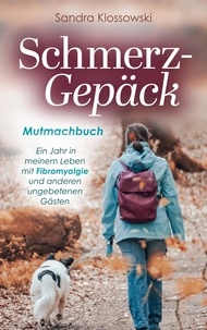 Sandra Klossowski - Schmerz-Gepäck - Mutmachbuch - Ein Jahr in meinem Leben mit Fibromyalgie und anderen ungebetenen Gästen.