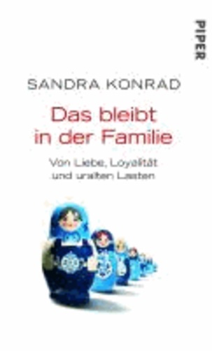 Sandra Konrad - Das bleibt in der Familie - Von Liebe, Loyalität und uralten Lasten.