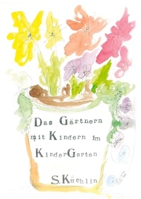 Sandra Küchlin - Das Gärtnern mit Kindern im KinderGarten.