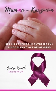 Sandra Kunath et Bloggerin: krebsfroh - MamMa -Karzinom - Autobiographischer Ratgeber für junge Mamas mit Brustkrebs.