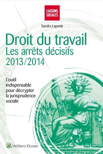Sandra Laporte - Droit du travail - Les arrêts décisifs 2013-2014.