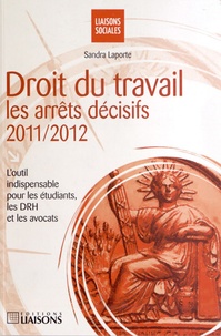 Sandra Laporte - Droit du travail - Les arrêts décisifs 2011-2012.