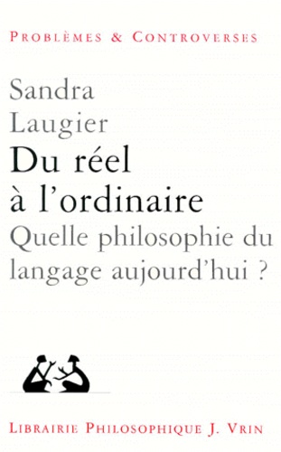 Sandra Laugier - DU REEL A L'ORDINAIRE. - Quelle philosophie du langage aujourd'hui ?.