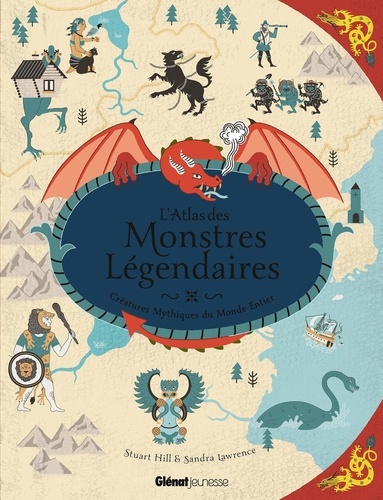 L'atlas des monstres légendaires. Créatures mythiques du monde entier
