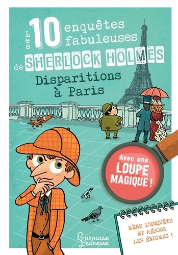 Les 10 enquêtes fabuleuses de Sherlock Holmes à Paris. Avec une loupe magique !