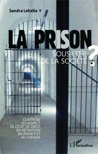Sandra Lehalle - La prison sous l'oeil de la société ? - Contrôle du respect de l'Etat de droit en détention en France et au Canada.