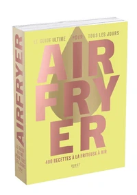 Airfryer - Le Guide ultime pour tous les jours