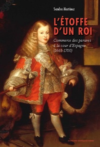 Sandra Martinez - L'étoffe d'un roi - Commerce des parures à la cour d'Espagne (1665-1700).