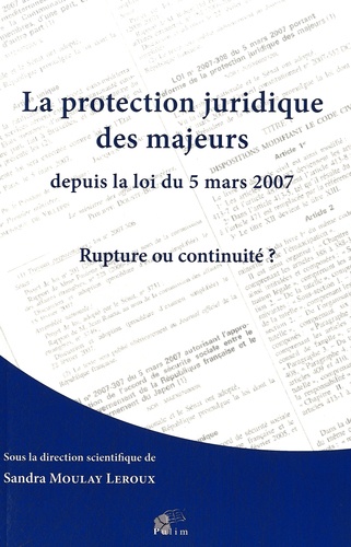 Sandra Moulay-Leroux - La protection juridique des majeurs depuis la loi du 5 mars 2007 - Rupture ou continuité ?.