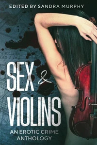 Sex &amp; Violins: An Erotic Crime Anthology