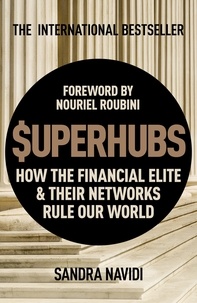 Sandra Navidi et Nouriel Roubini - SuperHubs - How the Financial Elite and Their Networks Rule our World.