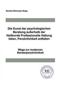 Die Kunst der psychologischen Beratung außerhalb der Heilkunde Professionelle Haltung leben, Persönlichkeit entfalten