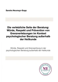 Die verletzliche Seite der Beratung: Würde, Respekt und Prävention von Grenzverletzungen im Kontext psychologischer Beratung außerhalb der Heilkunde