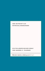 Sandra P. Thurner - Der Zeitgeist als Entwicklungsganzes - Ein philosophischer Essay.