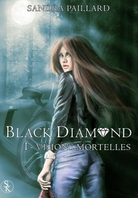 Sandra Paillard - Black Diamond Tome 1 : Visions mortelles.