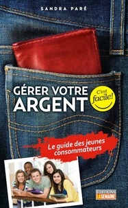 Sandra Paré - Gérer votre argent - Le guide des jeunes consommateurs.