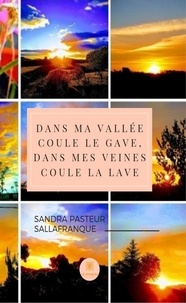 Sandra Pasteur Sallafranque - Dans ma vallée coule le Gave, dans mes veines coule la lave.