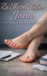 Zu Ihren Füßen: Jana - Eine Femdom-Psychologie-Romanze