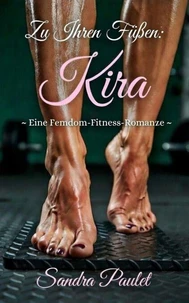 Zu Ihren Füßen: Kira: Eine Femdom-Fitness-Romanze