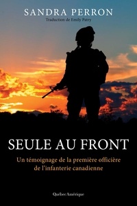 Sandra Perron et Emily Patry - Seule au front - Un témoignage de la première officière de l’infanterie canadienne.