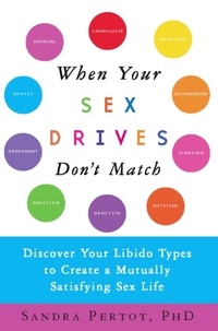 Sandra Pertot - When Your Sex Drives Don't Match - Discover Your Libido Types to Create a Mutually Satisfying Sex Life.