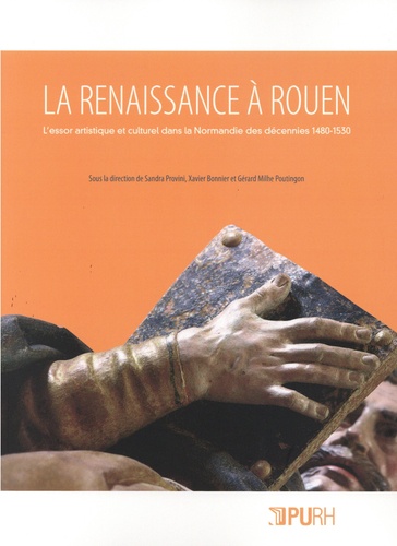 La Renaissance à Rouen. L'essor artistique et culturel dans la Normandie des décennies 1480-1530