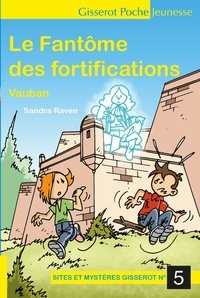Sandra Raven - Sites et mystères Gisserot Tome 5 : Le Fantôme des fortifications Vauban.