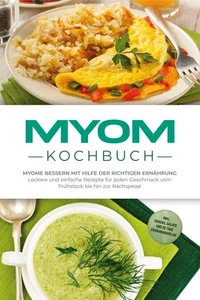 Myom Kochbuch: Myome bessern mit Hilfe der richtigen Ernährung - Leckere und einfache Rezepte für jeden Geschmack vom Frühstück bis hin zur Nachspeise - inkl. Snacks, Salate und 30 Tage Ernährungsplan