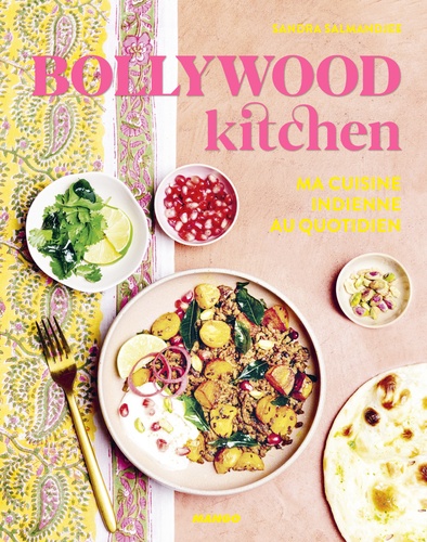 Bollywood kitchen. Ma cuisine indienne au quotidien