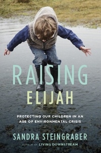 Sandra Steingraber - Raising Elijah - Protecting Our Children in an Age of Environmental Crisis.