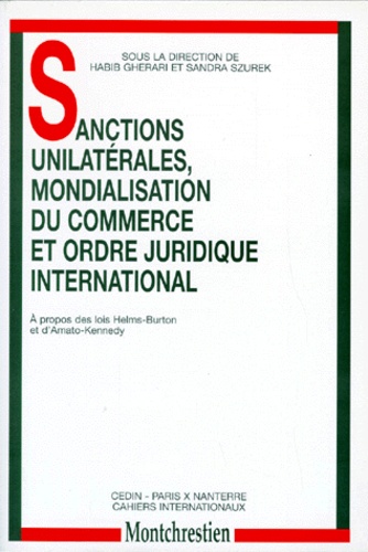 Sandra Szurek et  Collectif - Sanctions Unilaterales, Mondialisation Du Commerce Et Ordre Juridique International. A Propos Des Lois Helms-Burton Et D'Amato-Kennedy.