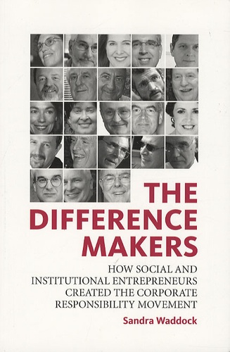 Sandra Waddock - The Difference Makers - How Social and Institutional Entrepreneurs Created the Corporate Responsibility Movement.