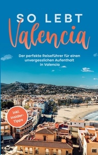 Sandra Wallenstein - So lebt Valencia: Der perfekte Reiseführer für einen unvergesslichen Aufenthalt in Valencia - inkl. Insider-Tipps.