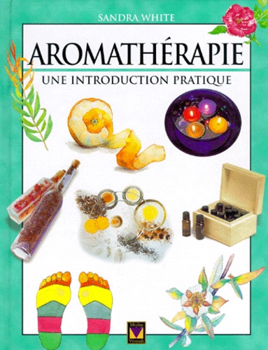 Sandra White - Aromatherapie. Une Introduction Pratique.