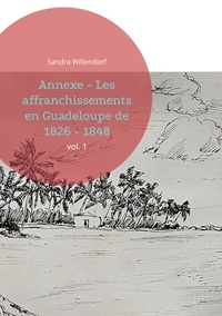Sandra Willendorf - Annexe - Les affranchissements en Guadeloupe de 1826 - 1848 - vol. 1.