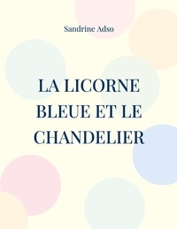 Sandrine Adso - La Licorne Bleue et le Chandelier.