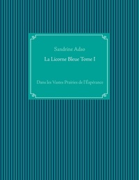 Sandrine Adso - La licorne bleue - Tome 1, Dans les Vastes Prairies de l'Espérance.