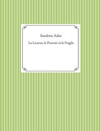 Sandrine Adso - La Licorne, le Pouvoir et le Fragile.