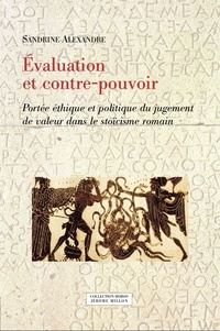 Sandrine Alexandre - Evaluation et contre-pouvoir - Portée éthique et politique du jugement de valeur dans le stoïcisme romain.