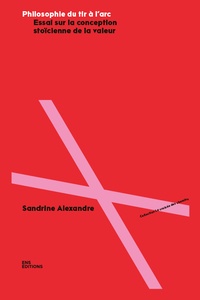Sandrine Alexandre - Philosophie du tir à l'arc - Essai sur la conception stoïcienne de la valeur.